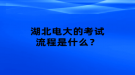湖北電大的考試流程是什么？
