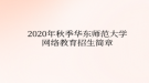 2020年秋季華東師范大學網(wǎng)絡(luò)教育?招生簡章