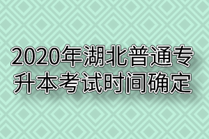2020年湖北普通專升本考試時(shí)間確定 2020年湖北普通專升本考試時(shí)間確定