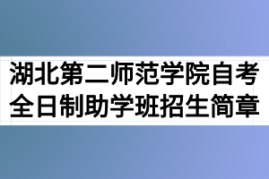 2020年湖北第二師范學(xué)院自考全日制助學(xué)班招生簡(jiǎn)章 2020年湖北第二師范學(xué)院自考全日制助學(xué)班招生簡(jiǎn)章