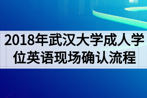 2018年武漢大學成人學位英語考試現場確認流程