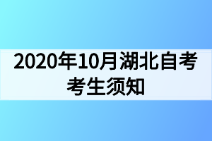 2020年10月湖北自考考生須知(1) 2020年10月湖北自考考生須知(1)