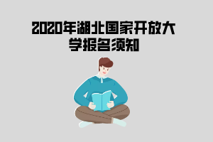 2020年湖北國(guó)家開(kāi)放大學(xué)報(bào)名須知 2020年湖北國(guó)家開(kāi)放大學(xué)報(bào)名須知