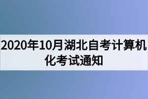 2020年10月湖北自考計算機化考試（00018、00019合卷）通知