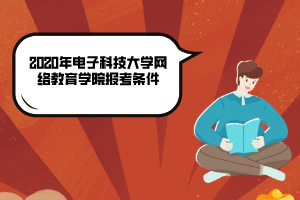 2020年電子科技大學(xué)網(wǎng)絡(luò)教育學(xué)院報考條件 2020年電子科技大學(xué)網(wǎng)絡(luò)教育學(xué)院報考條件
