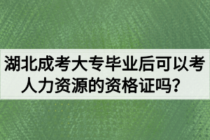 湖北成考大專畢業(yè)后可以考人力資源的資格證嗎？