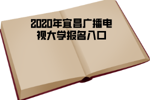 2020年宜昌廣播電視大學(xué)報名入口