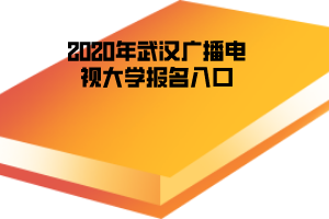 2020年武漢廣播電視大學(xué)報名入口
