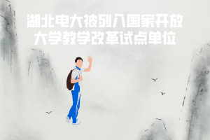 湖北電大被列入國家開放大學(xué)教學(xué)改革試點單位 湖北電大被列入國家開放大學(xué)教學(xué)改革試點單位