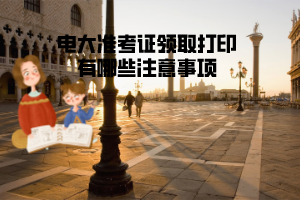 電大準考證領(lǐng)取打印有哪些注意事項 電大準考證領(lǐng)取打印有哪些注意事項