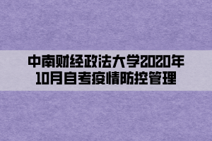 中南財經(jīng)政法大學(xué)2020年10月自考疫情防控管理 中南財經(jīng)政法大學(xué)2020年10月自考疫情防控管理
