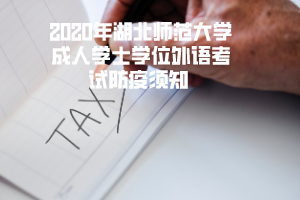 2020年湖北師范大學(xué)成人學(xué)士學(xué)位外語考試防疫須知 2020年湖北師范大學(xué)成人學(xué)士學(xué)位外語考試防疫須知