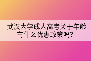 武漢大學成人高考關于年齡有什么優(yōu)惠政策嗎？