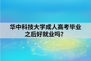 華中科技大學(xué)成人高考畢業(yè)之后好就業(yè)嗎？