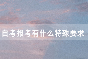 湖北民族大學(xué)自考報(bào)考有什么特殊要求嗎？