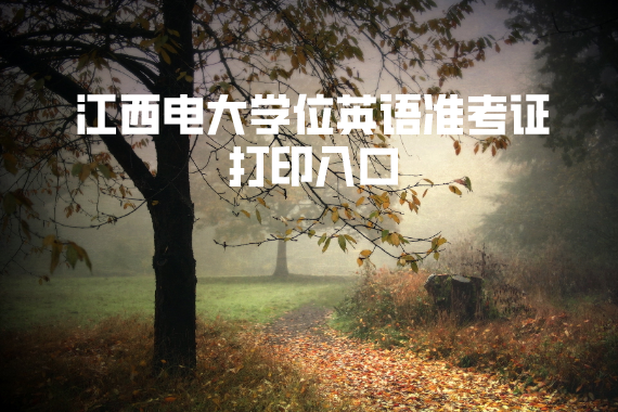 江西電大學(xué)位英語(yǔ)準(zhǔn)考證打印入口 江西電大學(xué)位英語(yǔ)準(zhǔn)考證打印入口