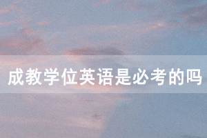 報(bào)考湖北師范大學(xué)成教學(xué)位英語是必考的嗎 報(bào)考湖北師范大學(xué)成教學(xué)位英語是必考的嗎