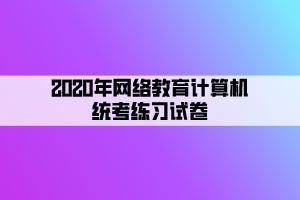 2020年網(wǎng)絡(luò)教育計算機統(tǒng)考練習(xí)試卷 (3)