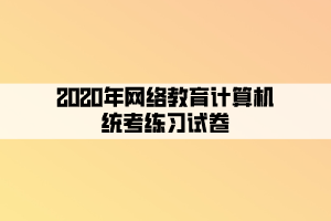 2020年網(wǎng)絡(luò)教育計算機(jī)統(tǒng)考練習(xí)試卷 (6)