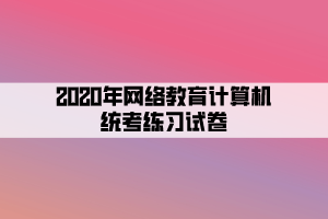 2020年網(wǎng)絡教育計算機統(tǒng)考練習試卷 (7)