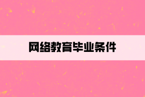 網(wǎng)絡教育畢業(yè)條件