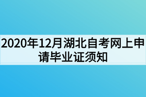 2020年12月湖北自考網(wǎng)上申請畢業(yè)證須知 2020年12月湖北自考網(wǎng)上申請畢業(yè)證須知