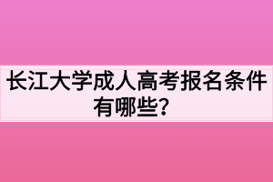 長江大學(xué)成人高考報(bào)名條件有哪些？
