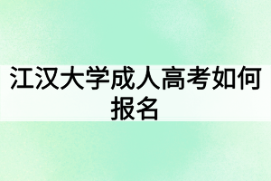 江漢大學(xué)成人高考如何報名？