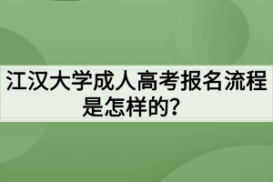 江漢大學(xué)成人高考報(bào)名流程是怎樣的？