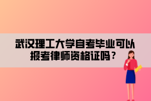 武漢理工大學(xué)自考畢業(yè)可以報考律師資格證嗎？