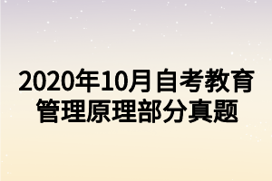 2020年10月自考教育管理原理部分真題 2020年10月自考教育管理原理部分真題