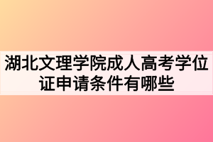 湖北文理學(xué)院成人高考學(xué)位證申請條件有哪些 湖北文理學(xué)院成人高考學(xué)位證申請條件有哪些