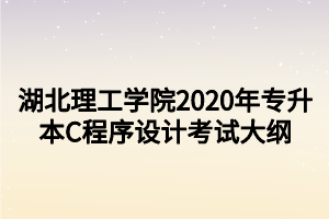 湖北理工學(xué)院2020年專升本C程序設(shè)計考試大綱