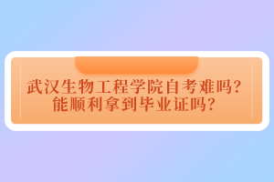武漢生物工程學(xué)院自考難嗎？能順利拿到畢業(yè)證嗎？