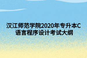 漢江師范學院2020年專升本C 語言程序設(shè)計考試大綱