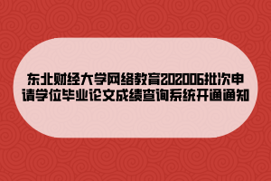 東北財經(jīng)大學網(wǎng)絡教育202006批次申請學位畢業(yè)論文成績查詢系統(tǒng)開通通知 東北財經(jīng)大學網(wǎng)絡教育202006批次申請學位畢業(yè)論文成績查詢系統(tǒng)開通通知