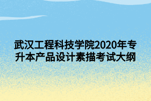 武漢工程科技學(xué)院2020年專升本產(chǎn)品設(shè)計(jì)素描考試大綱 武漢工程科技學(xué)院2020年專升本產(chǎn)品設(shè)計(jì)素描考試大綱