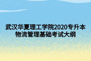 武漢華夏理工學(xué)院2020專(zhuān)升本物流管理基礎(chǔ)考試大綱