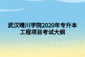武漢晴川學(xué)院2020年專升本工程項目考試大綱