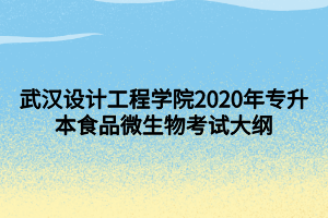 武漢設計工程學院2020年專升本食品微生物考試大綱