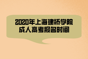 2020年上海建橋?qū)W院成人高考報(bào)名時(shí)間 2020年上海建橋?qū)W院成人高考報(bào)名時(shí)間