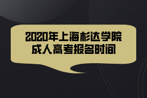 2020年上海杉達學(xué)院成人高考報名時間 2020年上海杉達學(xué)院成人高考報名時間