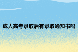 成人高考錄取后有錄取通知書(shū)嗎 成人高考錄取后有錄取通知書(shū)嗎