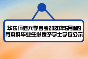 華東師范大學(xué)自考2020年6月和9月本科畢業(yè)生擬授予學(xué)士學(xué)位公示 華東師范大學(xué)自考2020年6月和9月本科畢業(yè)生擬授予學(xué)士學(xué)位公示