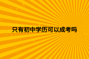 只有初中學歷可以成考嗎