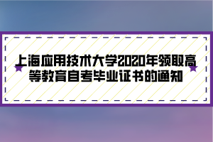 上海應用技術大學2020年領取高等教育自考畢業(yè)證書的通知 上海應用技術大學2020年領取高等教育自考畢業(yè)證書的通知
