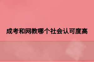 成考和網(wǎng)教哪個社會認可度高 成考和網(wǎng)教哪個社會認可度高