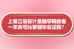 上海立信會計金融學院自考一年內(nèi)可以拿到畢業(yè)證嗎？