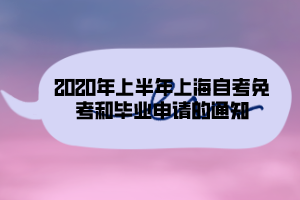 2020年上半年上海自考免考和畢業(yè)申請(qǐng)的通知 2020年上半年上海自考免考和畢業(yè)申請(qǐng)的通知