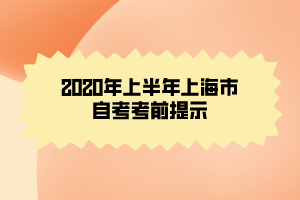 2020年上半年上海市自考考前提示 2020年上半年上海市自考考前提示